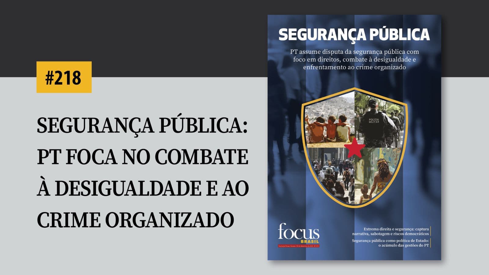 Focus Brasil #218 -Segurança Pública: PT foca no combate à desigualdade e ao crime organizado - Fundação Perseu Abramo